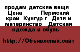 продам детские вещи › Цена ­ 500 - Пермский край, Кунгур г. Дети и материнство » Детская одежда и обувь   